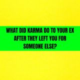 What Did KARMA DO To Your EX After They LEFT You For Someone Else?