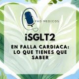 ISGLT2 en falla cardiaca: lo que tienes que saber