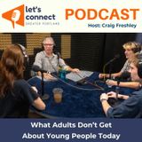 What Adults Don’t Get About Young People Today