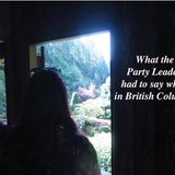 What the Party Leaders had to say while in British Columbia