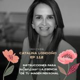 EP112 Potenciar la esencia de tu imagen personal - Catalina Londoño - María José Ramírez Botero