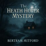 The Heath Hover Mystery: A Chilling Tale of Suspense & Moral Confrontation – Bertram Mitford Part 1