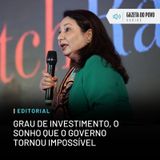 Editorial: Grau de investimento, o sonho que o governo tornou impossível
