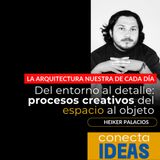 Del entorno al detalle: procesos creativos del espacio al objeto / HEIKER PALACIOS