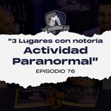 Ep. 76: 3 Lugares con Notoria Actividad Paranormal