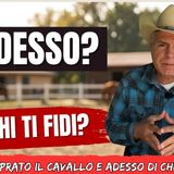 # 167 - Hai comprato il cavallo. E adesso di chi ti fidi