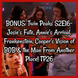 BONUS: Twin Peaks S2E16- Josie's Fate, Annie's Arrival, Frankenstein, Cooper's Vision of BOB & the Man From Another Place! TP26