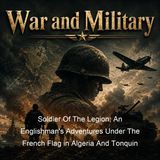 Soldier Of The Legion An Englishman's Adventures Under The French Flag in Algeria And Tonquin - George Manington