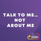 Episode 164: Talk to Me, Not About Me (28)