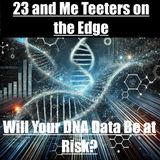 23 and Me - Will Your DNA Be at Risk?