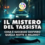 IL MISTERO DEL TASSISTA: cosa è successo davvero quella notte a Milano?