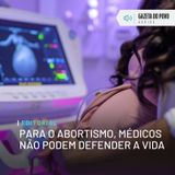 Editorial: Para o abortismo, médicos não podem defender a vida