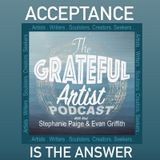 The Grateful Artist Podcast - Acceptance is the Answer