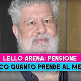 Lello Arena, Pensione: Ecco Quanto Prende Al Mese!