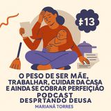 #13 O Peso de ser mãe, trabalhar, cuidar da casa e ainda se cobrar perfeição