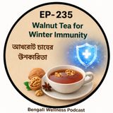 EP- 235 Walnut Tea for Winter Immunity | আখরোট চায়ের উপকারিতা|  bengali wellness podcast