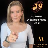 #19 | Aleksandra Murphy - Co warto wiedzieć o ADHD cz. 2