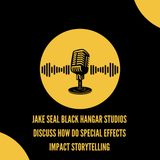 Jake Seal Black Hangar Studios Discuss How Do Special Effects Impact Storytelling