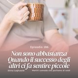 186: Non sono abbastanza: quando il successo degli altri ci fa sentire piccole
