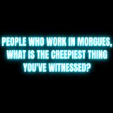 People who work in morgues, what is the creepiest thing you've witnessed?