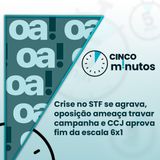 5 minutos: Crise no STF se agrava, oposição ameaça travar campanha e CCJ aprova fim da escala 6x1