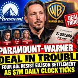 PARAMOUNT-WARNER DEAL IN TROUBLE Four AGs Resist Ellison Settlement as $7M Daily Clock Ticks