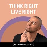 Think Right Live Right [Morning Devo]