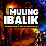 MULING IBALIK (Larcey and Nam Love Story)