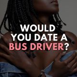 "Would you date a bus driver?" - The obsession folks have with trying to get women to lower their REALISTIC standards