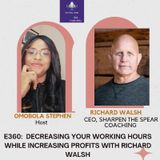 E360: DECREASING YOUR WORKING HOURS WHILE INCREASING PROFITS WITH RICHARD WALSH