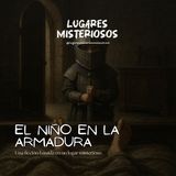 "El Niño en la Armadura" | Ficción basada en un lugar misterioso real