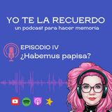E04 • ¿Habemus Papisa? • Yo te la recuerdo