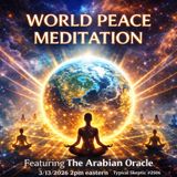 World Peace Meditation - Raising the Frequency - The Arabian Oracle - Typical Skeptic # 2506