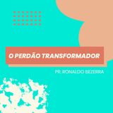 O perdão transformador // pr. Ronaldo Bezerra
