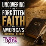 The Tudor Dixon Podcast:  Uncovering the Forgotten Faith of America's Founding Fathers