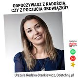 "Odpoczywasz z radością, czy z poczucia obowiązku?" - Urszula Rudzka-Stankiewicz