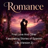 First Love And Other Fascinating Stories of Spanish Life Version 2 - Pedro Antonio de Alarcon y Ariza Serafin Estebanez Calderon Juan Eugen…
