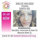 Sacrifice, Inversion & How To Reverse (Part 2) | Sarita Sol on KindaDetective with Shellee-Kim Gold