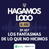 EP107- Los fantasmas de lo que no hicimos