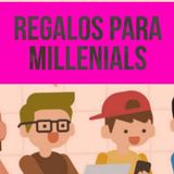 Los regalos que debes de darle a un #Millenial