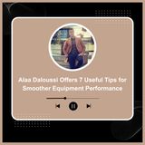 Alaa Daloussi Offers 7 Useful Tips for Smoother Equipment Performance