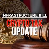 241. Infrastructure Bill Crypto Tax Update | Rushed Amendment Coming Soon?