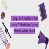 Things To Consider When Hiring A Marketing Agency Warwickshire Based