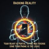 Hacking REALITY: Your Heart is a Portal to the MULTIVERSE (And Your Phone is the Lock)