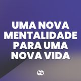 Uma nova mentalidade para uma vida vida // Série: Nova Mente Nova Vida // Pr. Cézar Rosaneli