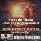 "El amor cuántico y el poder de la transformación": Tercera sesión final del Retiro de Pascua