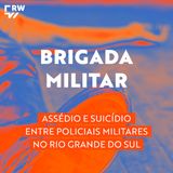 #3 | Brigada Militar: policial relata 10 anos de perseguição