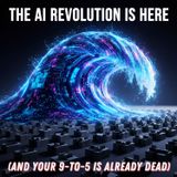 The AI Revolution is Here (And Your 9-to-5 is Already DEAD)