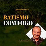 Batismo com fogo // pr. Jorge Mantoan