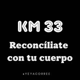 Km 33 Reconcíliate con tu cuerpo